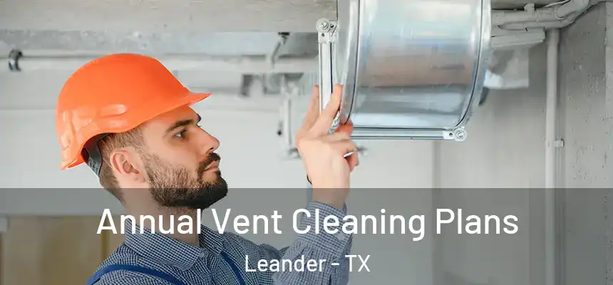 Annual Vent Cleaning Plans Leander - TX