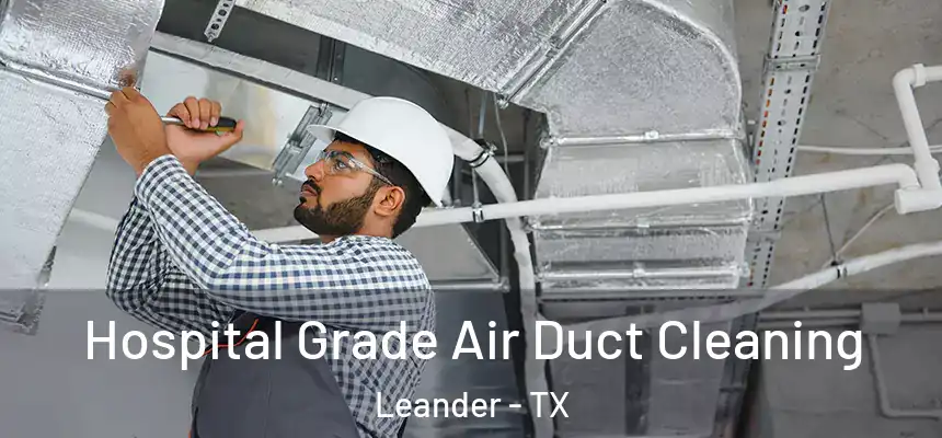 Hospital Grade Air Duct Cleaning Leander - TX