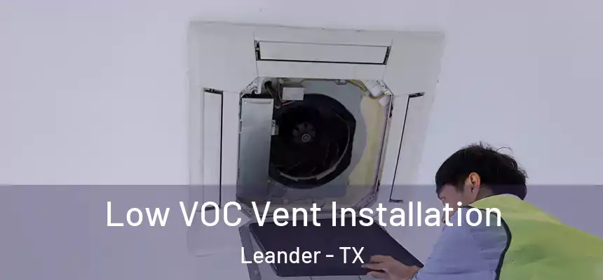  Low VOC Vent Installation Leander - TX