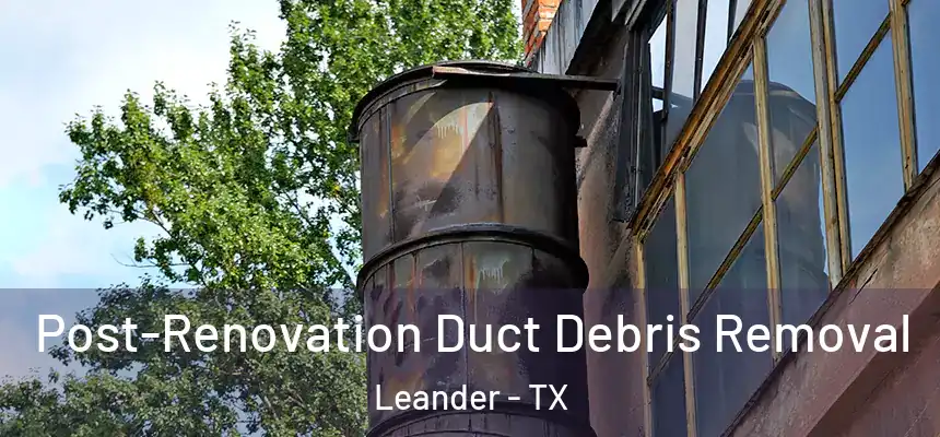  Post-Renovation Duct Debris Removal Leander - TX